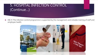 5. HOSPITAL INFECTION CONTROL
(Continue…)
 HIC 9: The infection control programme is supported by the management and includes training of staff and
employee health.
 