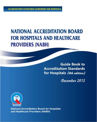 ACCREDITATION STANDARDS GUIDEBOOK FOR HOSPITALS
Guide Book to
Accreditation Standards
for Hospitals (4th edition)
December 2015
 