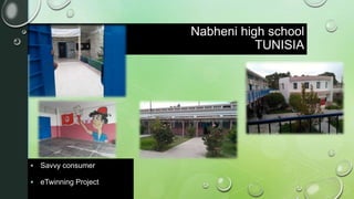 Nabheni high school
TUNISIA
 Savvy consumer
 eTwinning Project
 