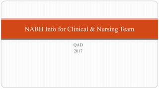 QAD
2017
NABH Info for Clinical & Nursing Team
 