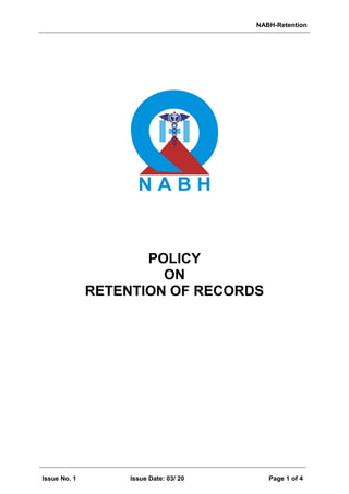 NABH-Retention
Issue No. 1 Issue Date: 03/ 20 Page 1 of 4
POLICY
ON
RETENTION OF RECORDS
 