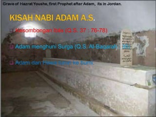  Kesombongan Iblis (Q.S. 37 : 76-78)


 Adam menghuni Surga (Q.S. Al-Baqarah : 35)


 Adam dan Hawa turun ke bumi.
 