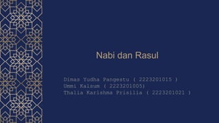 Nabi dan Rasul
Dimas Yudha Pangestu ( 2223201015 )
Ummi Kalsum ( 2223201005)
Thalia Karishma Prisilia ( 2223201021 )
 