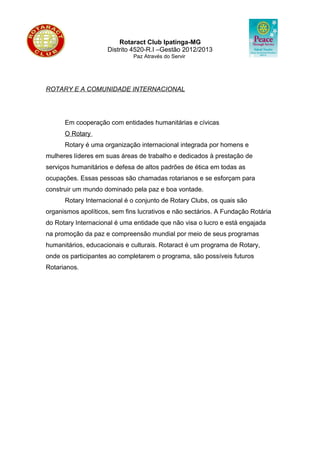 Paz Através do Servir


REGULAMENTO VIII NABIDIRC (NATAL BI-DISTRITAL DE ROTARACT
CLUBES) –
    DISTRITO 4520/4580
Art. 1.º – O VIII NABIDIRC é um evento realizado pelo Rotaract Club de
Ipatinga – Distrito 4520.
Art. 2.º – O objetivo da NABIDIRC é de promover a integração e o
companheirismo entre os diversos membros da Família Rotária.
Art. 3.º – Podem participar do NABIDIRC todos os rotaractianos, rotarianos,
interactianos e convidados dos mesmos. (Convidados somente se já estiverem
freqüentando as reuniões ordinárias dos clubes).
Parágrafo único – Os interactianos somente poderão participar da
NABIDIRC com a devida autorização de seus pais e/ou responsáveis,
trazendo autorização por escrito com assinatura dos pais e do presidente
do Rotary Clube padrinho, tal quais convidados menores de 18 anos.
Além de possuir identificação diferenciada, e dormitórios separados dos
rotaractianos. Devem obrigatoriamente virem acompanhados de pelo
menos 1(um) rotariano. É expressamente proibido o interactiano fazer o
uso de bebida alcoólica, mesmo já tendo completado 18 anos, será feito o
uso de Bafômetro, caso seja encontrado fazendo o uso e/ ou portando
bebidas alcoólicas, ou dormindo no quarto de indivíduos do sexo oposto
ou somente dentro do quarto, será expulso imediatamente do evento. O
regulamento deverá ser rubricado em todas as páginas, e ser entregue
junto com a autorização, no ato do credenciamento.
Art. 4.º – Os clubes são solidariamente responsáveis pelos atos de seus sócios
e convidados. Os rotarianos, rotaractianos e interactianos que conduzirem
convidados a NABIDIRC são solidariamente responsáveis pelos atos de seus
convidados.
Art. 5.º – As inscrições para o evento poderão ser realizadas junto à Secretaria
e/ou Tesouraria da Comissão de Organização, até a data estipulada, por
formulário próprio. O recibo emitido pela Secretaria e/ou Tesouraria da
Comissão de Organização ou o comprovante do depósito na conta poupança
indicada, servirá de comprovante de inscrição e de pagamento, ressalvado o
disposto nos parágrafos abaixo:
§1º– A inscrição somente será considerada válida após a apresentação do
comprovante de pagamento.
§2º– Se o pagamento da inscrição tiver sido realizado em cheque, a inscrição
somente será considerada válida após a devida compensação do mesmo.
Art. 6.º – O inscrito impossibilitado de participar da NABIDIRC poderá transferir
a sua inscrição para terceiro interessado, com até 24 horas de antecedência ao
início do evento. Não haverá devolução da inscrição paga em caso de
desistência.
I – Caso a inscrição seja transferida para rotariano, rotaractiano ou interactiano,
seu clube será solidariamente responsável pelo seu comportamento.
II – Caso a inscrição seja transferida para convidado, seu preceptor será
solidariamente
Responsável pelo comportamento.
 