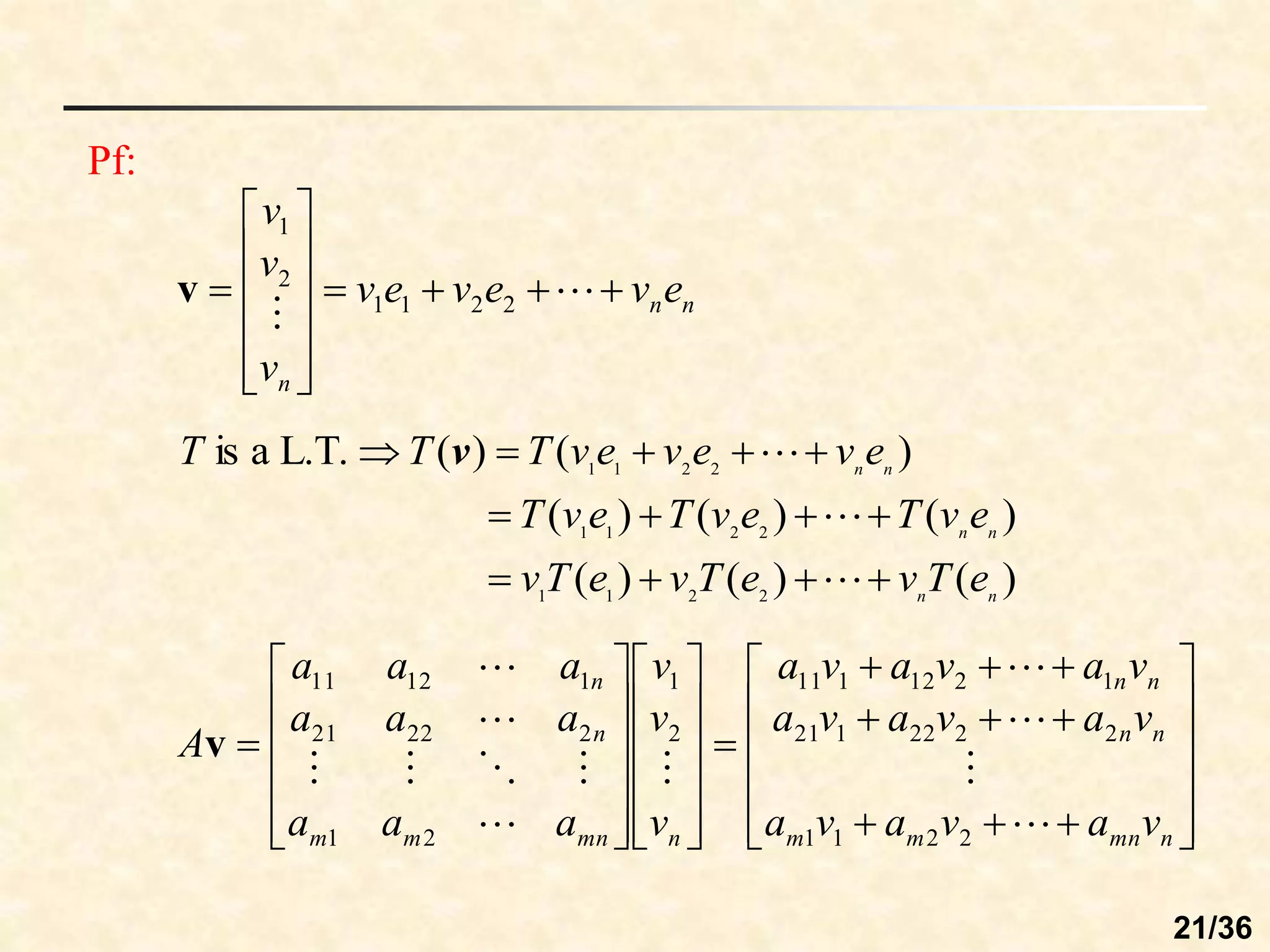 Pf:
n
n
n
e
v
e
v
e
v
v
v
v
















 
 2
2
1
1
2
1
v
)
(
)
(
)
(
)
(
)
(
)
(
)
(
)
(
L.T.
a
is
2
2
1
1
2
2
1
1
2
2
1
1
n
n
n
n
n
n
e
T
v
e
T
v
e
T
v
e
v
T
e
v
T
e
v
T
e
v
e
v
e
v
T
T
T
















v















































n
mn
m
m
n
n
n
n
n
mn
m
m
n
n
v
a
v
a
v
a
v
a
v
a
v
a
v
a
v
a
v
a
v
v
v
a
a
a
a
a
a
a
a
a
A












2
2
1
1
2
2
22
1
21
1
2
12
1
11
2
1
2
1
2
22
21
1
12
11
v
21/36
 