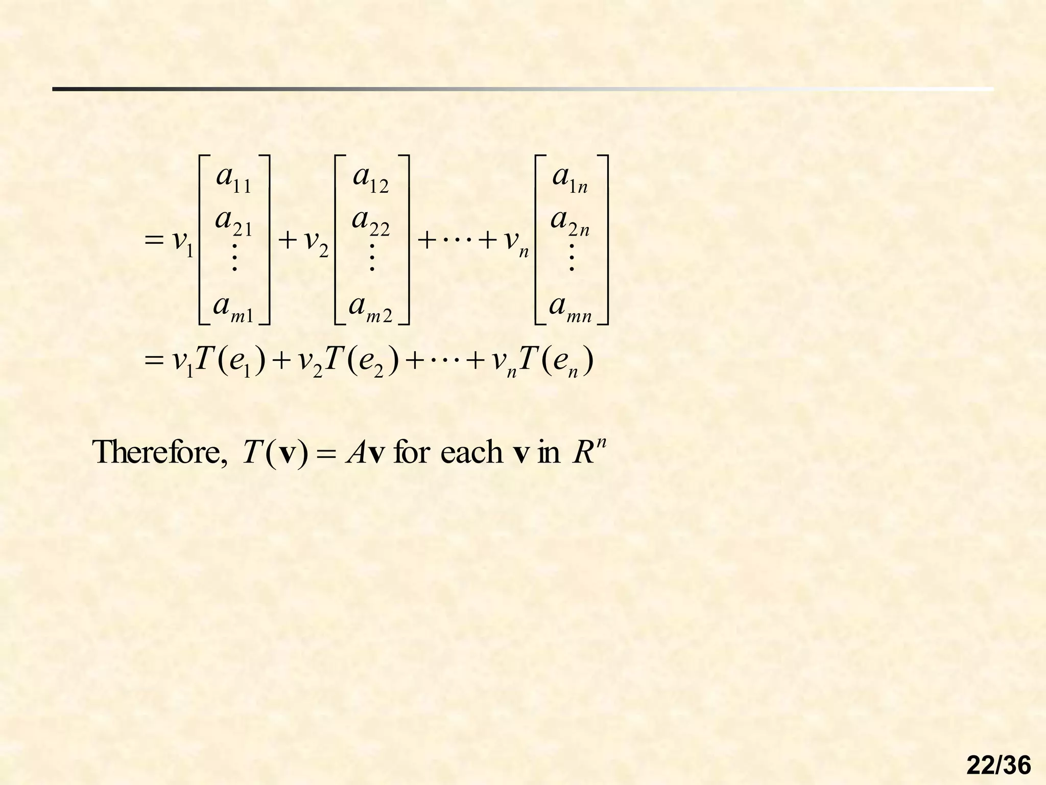 )
(
)
(
)
( 2
2
1
1
2
1
2
22
12
2
1
21
11
1
n
n
mn
n
n
n
m
m
e
T
v
e
T
v
e
T
v
a
a
a
v
a
a
a
v
a
a
a
v

















































n
R
A
T in
each
for
)
(
Therefore, v
v
v 
22/36
 