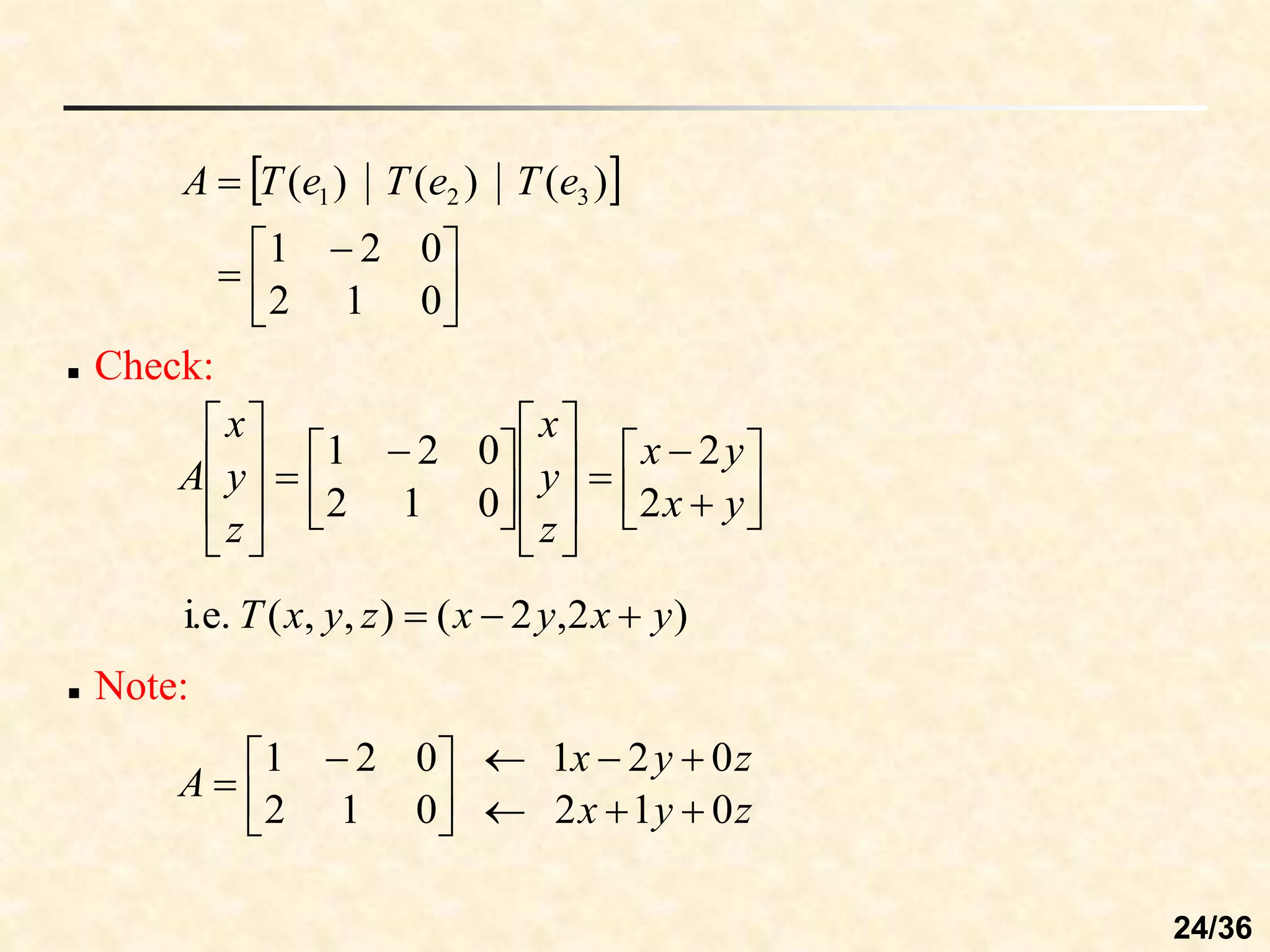  





 


0
1
2
0
2
1
)
(
)
(
)
( 3
2
1 e
T
e
T
e
T
A
 Note:
z
y
x
z
y
x
A
0
1
2
0
2
1
0
1
2
0
2
1











 























 









y
x
y
x
z
y
x
z
y
x
A
2
2
0
1
2
0
2
1
)
2
,
2
(
)
,
,
(
i.e. y
x
y
x
z
y
x
T 


 Check:
24/36
 