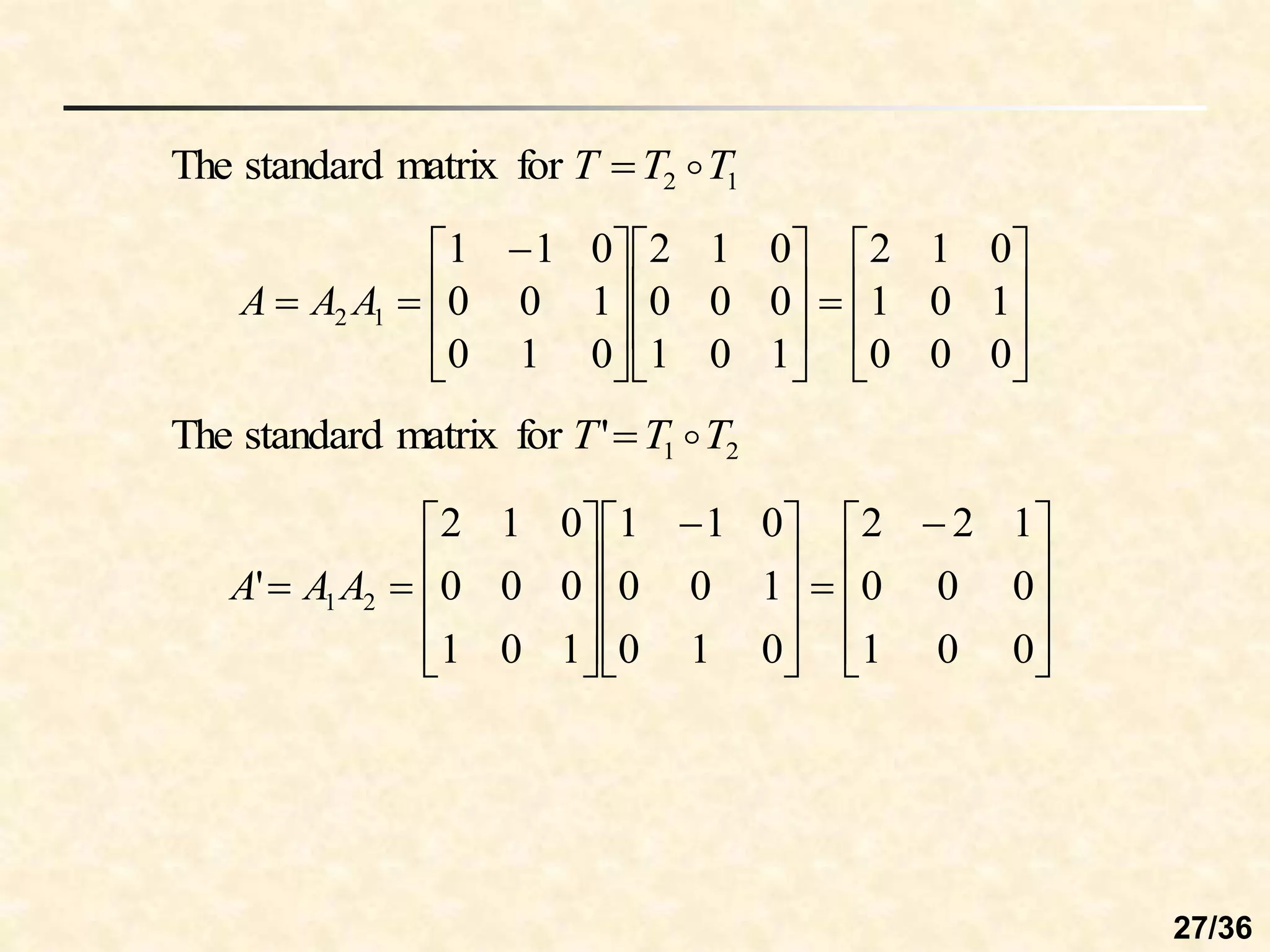 1
2
for
matrix
standard
The T
T
T 

2
1
'
for
matrix
standard
The T
T
T 

























 


0
0
0
1
0
1
0
1
2
1
0
1
0
0
0
0
1
2
0
1
0
1
0
0
0
1
1
1
2 A
A
A









 










 












0
0
1
0
0
0
1
2
2
0
1
0
1
0
0
0
1
1
1
0
1
0
0
0
0
1
2
' 2
1A
A
A
27/36
 