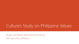 Culture’s Study on Philippine Values
Design and deliver beautiful presentations
with ease and confidence.
 