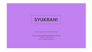 Does anyone have any questions?
292-5-mohamad@epembelajaran.edu.my
+60 011 2087 6196
IPGK TUANKU BAINUN
15
SYUKRAN!
 