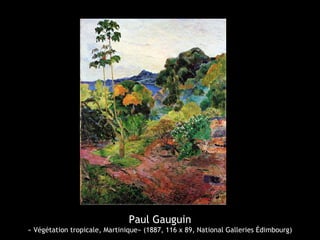 Paul Gauguin
« Végétation tropicale, Martinique» (1887, 116 x 89, National Galleries Édimbourg)
 