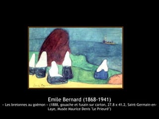 Emile Bernard (1868-1941)
« Les bretonnes au goëmon » (1888, gouache et fusain sur carton, 27.8 x 41.2, Saint-Germain-en-
Laye, Musée Maurice Denis "Le Prieuré")
 