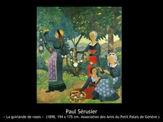 Paul Sérusier
« La guirlande de roses » (1898, 194 x 175 cm. Association des Amis du Petit Palais de Genève )
 