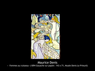 Maurice Denis
«  Femmes au ruisseau» (1894 Gouache sur papier. 143 x 71, Musée Denis Le Prieuré)
 