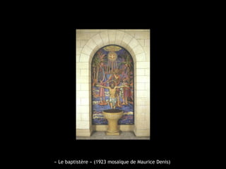 « Le baptistère » (1923 mosaïque de Maurice Denis)
 