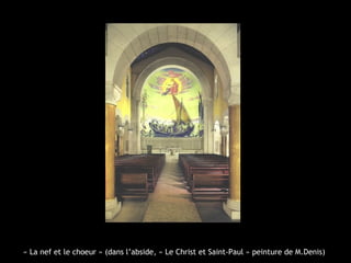 « La nef et le choeur » (dans l’abside, « Le Christ et Saint-Paul » peinture de M.Denis)
 