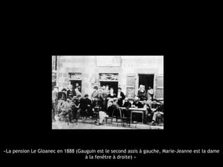 «La pension Le Gloanec en 1888 (Gauguin est le second assis à gauche, Marie-Jeanne est la dame
à la fenêtre à droite) »
 