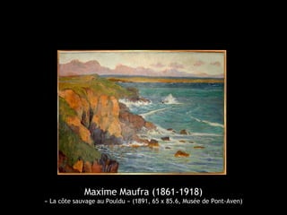 Maxime Maufra (1861-1918)
« La côte sauvage au Pouldu » (1891, 65 x 85.6, Musée de Pont-Aven)
 