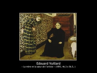 Edouard Vuillard
« La mère et la sœur de l’artiste » (1893, 46.3 x 56.5, )
 