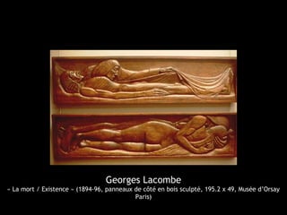 Georges Lacombe
« La mort / Existence » (1894-96, panneaux de côté en bois sculpté, 195.2 x 49, Musée d’Orsay
Paris)
 
