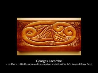 Georges Lacombe
« Le Rêve » (1894-96, panneau de tête en bois sculpté, 68.5 x 145, Musée d’Orsay Paris)
 