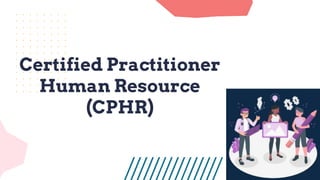 Certified Practitioner
Human Resource
(CPHR)
 