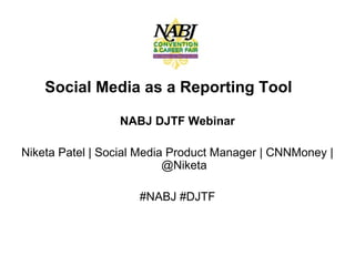 Social Media as a Reporting Tool

                NABJ DJTF Webinar

Niketa Patel | Social Media Product Manager | CNNMoney
                       Twitter: @Niketa

                    #NABJ #DJTF
 