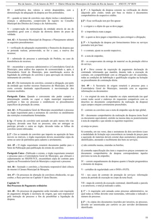 Rio de Janeiro , 23 de Janeiro de 2013 • Diário Oficial dos Municípios do Estado do Rio de Janeiro • ANO IV | Nº 0839
www.diariomunicipal.com.br/aemerj 10
III – justificativa dos valores a serem despendidos, com a
demonstração da adequação da despesa aos fins pretendidos;
IV – quando se tratar de convênio cujo objeto inclua o atendimento a
crianças e adolescentes, comprovante de registro no Conselho
Municipal dos Direitos da Criança e do Adolescente;
V – comprovação da representação da entidade através de ata de
assembleia geral com a eleição da diretoria dentro do prazo de
validade.
Art. 42 - A Secretaria Municipal de Despesas e Planejamento adotará
os seguintes procedimentos:
I – verificação da adequação orçamentária e financeira da despesa que
se pretende realizar, promovendo, se for o caso, a reserva dos
recursos;
II – submissão do processo a autorização do Prefeito, no caso de
transferência de recursos;
III – encaminhar o processo administrativo à Controladoria Geral do
Município, para análise dos aspectos de economicidade e, após, à
Procuradoria Geral do Município, para manifestação acerca da
legalidade da celebração do convênio e para aprovação da minuta de
instrumento do convênio.
Art. 43 - Do instrumento de convênio, constará a obrigação, por parte
da entidade que receber recursos financeiros do Município, de abrir
conta corrente destinada especificamente à movimentação dos
recursos recebidos.
Parágrafo Único. Quando o convenente não puder cumprir a
determinação contida no caput o órgão municipal responsável
justificará o fato no processo e estabelecerá os procedimentos
específicos de prestação de contas.
Art. 44 - A Procuradoria Geral do Município encaminhará o processo
ao órgão requisitante para a assinatura do convênio ou atendimento
das restrições eventualmente formuladas.
§ 1o - O termo de convênio será assinado em pelo menos três vias
originais, devendo uma ficar no processo, uma ser entregue ao
partícipe privado e outra ao órgão, devendo todas as folhas do
convênio serem rubricadas;
§ 2º - Em se tratando de convênio que importe na aquisição de bens
moveis ou imóveis, o órgão requisitante devera encaminhar cópia do
termo ao setor de patrimônio para cadastro e arrolamento;
Art. 45 - O órgão requisitante remeterá documento padrão para o
Setor de Publicação para publicação do extrato do convênio.
Parágrafo Único - Publicado o extrato, o órgão requisitante remeterá
o processo para a Controladoria Geral do Município, que efetuará o
cadastramento no SIGFIS/TCE, encaminhará cópia do contrato para
registro na Procuradoria Geral do Município e arquivará o processo.
Art. 46 - Assinado o convênio, a Secretaria responsável dará ciência
do mesmo à Câmara Municipal de Mesquita.
Art. 47 - Os processos de alteração de convênios obedecerão, no que
couber, o fluxo previsto no Capítulo V deste Decreto.
Capítulo VI
Dos Processos de Pagamento ordinários
Art. 48 - Os processos de pagamento serão iniciados com requisição
de pagamento dirigida à secretaria de origem, que será responsável
pela instrução do processo a fim de possibilitar a liquidação da
despesa.
§ 1º - A liquidação da despesa consiste na verificação do direito
adquirido pelo credor, tendo por base os títulos e documentos
comprobatórios do respectivo crédito.
§ 2º - Essa verificação tem por fim apurar:
I – a origem e o objeto do que se deve pagar;
II – a importância exata a pagar;
III – a quem se deve pagar a importância, para extinguir a obrigação;
§ 3º - A liquidação da despesa por fornecimentos feitos ou serviços
prestados terá por base:
I – o contrato, ajuste ou acordo respectivo;
II – a nota de empenho;
III – os comprovantes da entrega de material ou da prestação efetiva
do serviço;
§ 4º - Deve constar da requisição de pagamento declaração do
contratado informando que mantêm, durante toda a execução do
contrato, em compatibilidade com as obrigações por ele assumidas,
todas as condições de habilitação e qualificação exigidas na licitação
ou procedimento de contratação direta.
Art. 49 - A Secretaria de origem remeterá o processo para a
Controladoria Geral do Município, instruído com as seguintes
informações ou documentos:
I – via original da nota de empenho ou cópia autenticada (na qual
conste razão social e endereço do requerente compatíveis com os
descritos no documento comprobatório da realização da despesa)
cujos campos estejam corretamente preenchidos.
II – contrato ou convênio caso a nota de empenho seja do tipo global;
III – documento comprobatório da realização da despesa (nota fiscal
ou documento equivalente), emitido na mesma data ou posteriormente
à nota de empenho e que atenda os seguintes requisitos:
a) esteja no prazo;
b) contenha, em seu verso, data e assinaturas de dois servidores (caso
a modalidade de licitação seja concorrência ou tomada de preços para
a aquisição de materiais deverá constar duas assinaturas), plenamente
identificados, atestando o recebimento dos bens ou serviços;
c) não contenha rasuras, emendas ou borrões;
d) contenha especificação dos itens e respectivos preços constantes no
documento comprobatório da despesa correspondentes àqueles
previstos na nota de empenho;
IV – correto enquadramento da despesa quanto à função programática
e elemento de despesa;
V – certidões de regularidade com o INSS e FGTS;
VI – nos casos de contrato de prestação de serviços: informação
acerca do período de execução no corpo da nota fiscal;
VII - mapa de controle da execução contratual, identificando a parcela
e as anteriores, o total já realizado e saldo;
§ 1º - A requisição será autuada como processo administrativo, no
qual todas as folhas deverão estar numeradas, rubricadas e indicado o
número do processo.
§ 2º - As cópias dos documentos inseridos por terceiros, no processo,
deverão ser autenticadas por cartório ou por servidor devidamente
identificado.
 