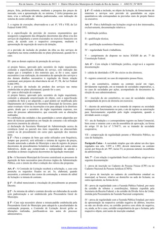 Rio de Janeiro , 23 de Janeiro de 2013 • Diário Oficial dos Municípios do Estado do Rio de Janeiro • ANO IV | Nº 0839
www.diariomunicipal.com.br/aemerj 4
preços, feita, preferencialmente, mediante a pesquisa dos preços de
mercado, com a apresentação de, no mínimo, 3 (três) propostas por
item, e/ou a utilização de tabelas padronizadas, com indicação do
sistema de custos utilizado;
3. o regime de execução, observando-se o art. 6º, VII e VIII, da Lei
Federal 8.666/1993;
b) a especificação da previsão de recursos orçamentários que
assegurem o pagamento das obrigações decorrentes das obras e/ou dos
serviços de engenharia a serem executados no exercício financeiro em
curso, de acordo com o respectivo cronograma, mediante a
apresentação de requisição de reserva de dotação;
c) a previsão de inclusão do produto da obra ou dos serviços de
engenharia nas metas estabelecidas no plano plurianunal, quando for o
caso.
III - para as demais espécies de prestação de serviços:
a) projeto básico, aprovado pelo secretário do órgão requisitante,
contendo a especificação detalhada do serviço, com indicação das
etapas que o compõem e dos materiais que, se for o caso, sejam
necessários à sua realização, da sistemática de operação dos serviços e
dos demais detalhes necessários à regulação da futura relação
contratual, sem prejuízo da observância do art. 6º, IX, da Lei Federal
8.666/1993;
b) a previsão de inclusão do produto dos serviços nas metas
estabelecidas no plano plurianunal, quando for o caso;
IV - para a efetivação de compras:
a) projeto básico, aprovado pelo secretário do órgão requisitante,
contendo a adequada caracterização do objeto, com a especificação
completa do bem a ser adquirido, a qual poderá ser modificada pelo
Departamento de Compras da Secretaria Municipal de Governo, para
sanar eventuais vícios ou incorreções e/ou para adequá-la às diretrizes
gerais, desde que o secretário do órgão requisitante expresse, nos
autos do processo administrativo, que concorda com as alterações
realizadas;
b) a definição das unidades e das quantidades a serem adquiridas por
meio de técnicas quantitativas em função do consumo e da utilização
prováveis (memória de cálculo);
c) declaração da Secretaria Municipal de Administração acerca da
existência (total ou parcial) dos itens requeridos no almoxarifado
central ou de procedimento em curso para aquisição dos mesmos
itens.
§ 2º - Para a compras de bens que serão utilizados com frequência,
sempre que possível, será utilizado o sistema de registro de preços,
ficando autorizada a adesão do Município a atas de registro de preços
decorrentes de procedimentos licitatórios realizados por outros entes
federativos, desde que comprovada a vantajosidade da adesão e
atendidas as demais exigências decorrentes da legislação municipal.
§ 3o - A Secretaria Municipal de Governo centralizará os processos de
aquisição de bens necessários para diversos órgãos da Administração
Pública, com o intuito de obter a redução dos valores das propostas.
Art. 4º - A Comissão de Licitação receberá a solicitação, e, caso esta
preencha os requisitos fixados no art. 3o, elaborará, quando
necessário, a estimativa dos custos da contratação, a minuta do edital
de licitação e a minuta de contrato.
§ 1º - O edital mencionará a vinculação do procedimento ao presente
Decreto.
§ 2º - As minutas de edital e contrato deverão ser elaboradas de acordo
com padronização a ser estabelecida pela Procuradoria Geral do
Município.
§ 3º - Caso seja necessário alterar a minuta-padrão estabelecida pela
Procuradoria Geral do Município para adequá-la a peculiaridades da
contratação proposta, a Comissão de Licitação deverá grifar as
alterações realizadas, justificando-as nos autos do processo
administrativo.
§ 4º - É vedada a inclusão, no objeto da licitação, de fornecimento de
materiais e serviços sem previsão de quantidades ou cujos
quantitativos não correspondam às previsões reais do projeto básico
ou executivo.
Art. 5º - Para a habilitação nas licitações exigir-se-á dos interessados,
exclusivamente, documentação relativa a:
I - habilitação jurídica;
II - qualificação técnica;
III - qualificação econômico-financeira;
IV – regularidade fiscal e trabalhista;
V – cumprimento do disposto no inciso XXXIII do art. 7º da
Constituição Federal.
Art. 6º - Com relação à habilitação jurídica, exigir-se-á a seguinte
documentação:
I - cédula de identidade e CPF dos sócios ou dos diretores;
II - registro comercial, no caso de empresário pessoa física;
III - ato constitutivo, estatuto ou contrato social em vigor,
devidamente registrado, em se tratando de sociedades empresárias, e,
no caso de sociedades por ações, acompanhado de documentos de
eleição de seus administradores;
IV - inscrição do ato constitutivo, no caso de sociedades simples,
acompanhada de prova de diretoria em exercício;
V - decreto de autorização, em se tratando de empresa ou sociedade
estrangeira em funcionamento no país, e ato de registro ou autorização
para funcionamento expedido pelo órgão competente, quando a
atividade assim o exigir;
VI - ata de fundação e o correspondente registro na Junta Comercial,
bem como o estatuto com a ata da assembléia de aprovação, na forma
do artigo 18 da Lei nº 5.764/71, em se tratando de sociedade
cooperativa;
VII - comprovação de regularidade perante o Ministério Público, no
caso de fundações.
Parágrafo Único - A sociedade simples que não adotar um dos tipos
regulados nos arts. 1.039 a 1.092, deverá mencionar, no contrato
social, por força do art. 997, inciso VI, as pessoas naturais incumbidas
da administração.
Art. 7º - Com relação à regularidade fiscal e trabalhista, exigir-se-á a
seguinte documentação:
I - prova de inscrição no Cadastro de Pessoas Físicas (CPF) ou no
Cadastro Nacional de Pessoas Jurídicas (CNPJ);
II - prova de inscrição no cadastro de contribuintes estadual ou
municipal, se houver, relativo ao domicílio ou sede do licitante, ou
outra equivalente, na forma da lei;
III - prova de regularidade com a Fazenda Pública Federal, por meio
da certidão de tributos e contribuições, federais expedida pela
Secretaria da Receita Federal, e da certidão da Dívida Ativa da União,
emitida pela Procuradoria da Fazenda Nacional competente;
IV - prova de regularidade com a Fazenda Pública Estadual, por meio
de apresentação da respectiva certidão negativa de débitos, inscritos
ou não em dívida ativa, ou certidão positiva com efeito de negativa,
ou, ainda, se for o caso, certidão comprobatória de que o licitante, pelo
respectivo objeto, está isento de inscrição estadual;
 