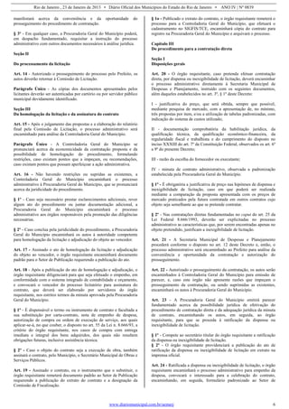 Rio de Janeiro , 23 de Janeiro de 2013 • Diário Oficial dos Municípios do Estado do Rio de Janeiro • ANO IV | Nº 0839
www.diariomunicipal.com.br/aemerj 6
manifestará acerca da conveniência e da oportunidade do
prosseguimento do procedimento de contratação.
§ 3º - Em qualquer caso, a Procuradoria Geral do Município poderá,
em despacho fundamentado, requisitar a instrução do processo
administrativo com outros documentos necessários à análise jurídica.
Seção II
Do processamento da licitação
Art. 14 - Autorizado o prosseguimento do processo pelo Prefeito, os
autos deverão retornar à Comissão de Licitação.
Parágrafo Único - As cópias dos documentos apresentados pelos
licitantes deverão ser autenticadas por cartório ou por servidor público
municipal devidamente identificado.
Seção III
Da homologação da licitação e da assinatura do contrato
Art. 15 - Após o julgamento das propostas e a elaboração do relatório
final pela Comissão de Licitação, o processo administrativo será
encaminhado para análise da Controladoria Geral do Município.
Parágrafo Único - A Controladoria Geral do Município se
pronunciará acerca da economicidade da contratação proposta e da
possibilidade de homologação do procedimento, formulando
restrições, caso existam pontos que a impeçam, ou recomendações,
caso existam pontos que possam aperfeiçoar a ação administrativa.
Art. 16 - Não havendo restrições ou supridas as existentes, a
Controladoria Geral do Município encaminhará o processo
administrativo à Procuradoria Geral do Município, que se pronunciará
acerca da juridicidade do procedimento.
§ 1º - Caso seja necessário prestar esclarecimentos adicionais, rever
algum ato do procedimento ou juntar documentação adicional, a
Procuradoria Geral do Município encaminhará o processo
administrativo aos órgãos responsáveis pela promoção das diligências
necessárias.
§ 2º - Caso conclua pela juridicidade do procedimento, a Procuradoria
Geral do Município encaminhará os autos à autoridade competente
para homologação da licitação e adjudicação do objeto ao vencedor.
Art. 17 - Assinado o ato de homologação da licitação e adjudicação
do objeto ao vencedor, o órgão requisitante encaminhará documento
padrão para o Setor de Publicação requerendo a publicação do ato.
Art. 18 - Após a publicação do ato de homologação e adjudicação, o
órgão requisitante diligenciará para que seja efetuado o empenho, em
conformidade com o sistema integrado de contabilidade e orçamento,
e convocará o vencedor do processo licitatório para assinatura do
contrato, que deverá ser elaborado por servidores do órgão
requisitante, nos estritos termos da minuta aprovada pela Procuradoria
Geral do Município.
§ 1º - É dispensável o termo ou instrumento de contrato e facultada a
sua substituição por carta-contrato, nota de empenho de despesa,
autorização de compra ou ordem de execução de serviço, aos quais
aplicar-se-á, no que couber, o disposto no art. 55 da Lei n. 8.666/93, a
critério do órgão requisitante, nos casos de compra com entrega
imediata e integral dos bens adquiridos, dos quais não resultem
obrigações futuras, inclusive assistência técnica.
§ 2º - Caso o objeto do contrato seja a execução de obra, também
assinará o contrato, pelo Município, o Secretário Municipal de Obras e
Serviços Públicos.
Art. 19 - Assinado o contrato, ou o instrumento que o substituir, o
órgão requisitante remeterá documento padrão ao Setor de Publicação
requerendo a publicação do extrato do contrato e a designação da
Comissão de Fiscalização.
§ 1o - Publicado o extrato do contrato, o órgão requisitante remeterá o
processo para a Controladoria Geral do Município, que efetuará o
cadastramento no SIGFIS/TCE, encaminhará cópia do contrato para
registro na Procuradoria Geral do Município e arquivará o processo.
Capítulo III
Do procedimento para a contratação direta
Seção I
Disposições gerais
Art. 20 - O órgão requisitante, caso pretenda efetuar contratação
direta, por dispensa ou inexigibilidade de licitação, deverá encaminhar
o processo administrativo diretamente à Secretaria Municipal de
Despesas e Planejamento, instruído com os seguintes documentos,
além daqueles estabelecidos no art. 3º, § 1º deste Decreto:
I - justificativa do preço, que será obtida, sempre que possível,
mediante pesquisa de mercado, com a apresentação de, no mínimo,
três propostas por item, e/ou a utilização de tabelas padronizadas, com
indicação do sistema de custos utilizado;
II - documentação comprobatória da habilitação jurídica, da
qualificação técnica, da qualificação econômico-financeira, da
regularidade fiscal e trabalhista e do cumprimento do disposto no
inciso XXXIII do art. 7º da Constituição Federal, observados os art. 6º
a 9º do presente Decreto;
III - razão da escolha do fornecedor ou executante;
IV - minuta de contrato administrativo, observada a padronização
estabelecida pela Procuradoria Geral do Município.
§ 1º - É obrigatória a justificativa de preço nas hipóteses de dispensa e
inexigibilidade de licitação, caso em que poderá ser realizada
mediante a comparação da proposta apresentada com os preços de
mercado praticados pela futura contratada em outros contratos cujo
objeto seja semelhante ao que se pretende contratar.
§ 2º - Nas contratações diretas fundamentadas no caput do art. 25 da
Lei Federal 8.666/1993, deverão ser explicitadas no processo
administrativo as características que, por serem encontradas apenas no
objeto pretendido, justificam a inexigibilidade de licitação.
Art. 21 - A Secretaria Municipal de Despesas e Planejamento
procederá conforme o disposto no art. 12 deste Decreto e, então, o
processo administrativo será encaminhado ao Prefeito para análise da
conveniência e oportunidade da contratação e autorização do
prosseguimento.
Art. 22 - Autorizado o prosseguimento da contratação, os autos serão
encaminhados à Controladoria Geral do Município para emissão de
parecer, e, caso este órgão não apresente razões que impeçam o
prosseguimento da contratação, ou sendo suprimidas as existentes,
encaminhará os autos à Procuradoria Geral do Município.
Art. 23 - A Procuradoria Geral do Município emitirá parecer
fundamentado acerca da possibilidade jurídica de efetivação do
procedimento de contratação direta e da adequação jurídica da minuta
de contrato, encaminhando os autos, em seguida, ao órgão
requisitante, para que se proceda à ratificação da dispensa ou
inexigibilidade de licitação.
§ 1º - Compete ao secretário titular do órgão requisitante a ratificação
da dispensa ou inexigibilidade de licitação.
§ 2º - O órgão requisitante providenciará a publicação do ato de
ratificação da dispensa ou inexigibilidade de licitação em extrato na
imprensa oficial.
Art. 24 - Ratificada a dispensa ou inexigibilidade de licitação, o órgão
requisitante encaminhará o processo administrativo para empenho da
despesa, convocará o interessado para a celebração do contrato,
encaminhando, em seguida, formulário padronizado ao Setor de
 