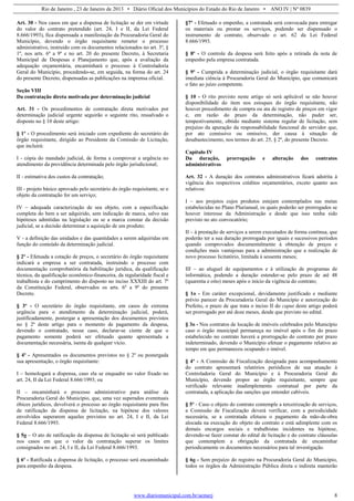 Rio de Janeiro , 23 de Janeiro de 2013 • Diário Oficial dos Municípios do Estado do Rio de Janeiro • ANO IV | Nº 0839
www.diariomunicipal.com.br/aemerj 8
Art. 30 - Nos casos em que a dispensa de licitação se der em virtude
do valor do contrato pretendido (art. 24, I e II, da Lei Federal
8.666/1993), fica dispensada a manifestação da Procuradoria Geral do
Município, devendo o órgão requisitante remeter o processo
administrativo, instruido com os documentos relacionados no art. 3º, §
1º, nos arts. 6º a 9º e no art. 20 do presente Decreto, à Secretaria
Municipal de Despesas e Planejamento que, após a avaliação da
adequação orçamentária, encaminhará o processo à Controladoria
Geral do Município, procedendo-se, em seguida, na forma do art. 24
do presente Decreto, dispensadas as publicações na imprensa oficial.
Seção VIII
Da contratação direta motivada por determinação judicial
Art. 31 - Os procedimentos de contratação direta motivados por
determinação judicial urgente seguirão o seguinte rito, ressalvado o
disposto no § 10 deste artigo:
§ 1º - O procedimento será iniciado com expediente do secretário do
órgão requisitante, dirigido ao Presidente da Comissão de Licitação,
que incluirá:
I - cópia do mandado judicial, de forma a comprovar a urgência no
atendimento da providência determinada pelo órgão jurisdicional;
II - estimativa dos custos da contratação;
III - projeto básico aprovado pelo secretário do órgão requisitante, se o
objeto da contratação for um serviço;
IV – adequada caracterização de seu objeto, com a especificação
completa do bem a ser adquirido, sem indicação de marca, salvo nas
hipóteses admitidas na legislação ou se a marca constar da decisão
judicial, se a decisão determinar a aquisição de um produto;
V - a definição das unidades e das quantidades a serem adquiridas em
função do conteúdo da determinação judicial.
§ 2º - Efetuada a cotação de preços, o secretário do órgão requisitante
indicará a empresa a ser contratada, instruindo o processo com
documentação comprobatória da habilitação jurídica, da qualificação
técnica, da qualificação econômico-financeira, da regularidade fiscal e
trabalhista e do cumprimento do disposto no inciso XXXIII do art. 7º
da Constituição Federal, observados os arts. 6º a 9º do presente
Decreto.
§ 3º - O secretário do órgão requisitante, em casos de extrema
urgência para o atendimento da determinação judicial, poderá,
justificadamente, postergar a apresentação dos documentos previstos
no § 2º deste artigo para o momento de pagamento da despesa,
devendo o contratado, nesse caso, declarar-se ciente de que o
pagamento somente poderá ser efetuado quanto apresentada a
documentação necessária, isenta de qualquer vício.
§ 4º - Apresentados os documentos previstos no § 2º ou postergada
sua apresentação, o órgão requisitante:
I – homologará a dispensa, caso ela se enquadre no valor fixado no
art. 24, II da Lei Federal 8.666/1993; ou
II – encaminhará o processo administrativo para análise da
Procuradoria Geral do Município, que, uma vez superados evenntuais
óbices jurídicos, devolverá o processo ao órgão requisitante para fins
de ratificação da dispensa de licitação, na hipótese dos valores
envolvidos superarem aqueles previstos no art. 24, I e II, da Lei
Federal 8.666/1993.
§ 5o – O ato de ratificação da dispensa de licitação só será publicado
nos casos em que o valor da contratação superar os limites
consignados no art. 24, I e II, da Lei Federal 8.666/1993.
§ 6º - Ratificada a dispensa de licitação, o processo será encaminhado
para empenho da despesa.
§7º - Efetuado o empenho, a contratada será convocada para entregar
os materiais ou prestar os serviços, podendo ser dispensado o
instrumento de contrato, observado o art. 62 da Lei Federal
8.666/1993.
§ 8º - O controle da despesa será feito após a retirada da nota de
empenho pela empresa contratada.
§ 9º - Cumprida a determinação judicial, o órgão requisitante dará
imediata ciência à Procuradoria Geral do Município, que comunicará
o fato ao juízo competente.
§ 10 - O rito previsto neste artigo só será aplicável se não houver
disponibilidade do item nos estoques do órgão requisitante, não
houver procedimento de compra ou ata de registro de preços em vigor
e, em razão do prazo da determinação, não puder ser,
tempestivamente, obtido mediante sistema regular de licitação, sem
prejuízo da apuração da responsabilidade funcional do servidor que,
por ato comissivo ou omissivo, der causa à situação de
desabastecimento, nos termos do art. 25, § 2º, do presente Decreto.
Capítulo IV
Da duração, prorrogação e alteração dos contratos
administrativos
Art. 32 - A duração dos contratos administrativos ficará adstrita à
vigência dos respectivos créditos orçamentários, exceto quanto aos
relativos:
I – aos projetos cujos produtos estejam contemplados nas metas
estabelecidas no Plano Plurianual, os quais poderão ser prorrogados se
houver interesse da Administração e desde que isso tenha sido
previsto no ato convocatório;
II – à prestação de serviços a serem executados de forma contínua, que
poderão ter a sua duração prorrogada por iguais e sucessivos períodos
quando comprovados documentalmente à obtenção de preços e
condições mais vantajosas para a administração que a realização de
novo processo licitatório, limitada à sessenta meses;
III – ao aluguel de equipamentos e à utilização de programas de
informática, podendo a duração estender-se pelo prazo de até 48
(quarenta e oito) meses após o início da vigência do contrato;
§ 1o - Em caráter excepcional, devidamente justificado e mediante
prévio parecer da Procuradoria Geral do Município e autorização do
Prefeito, o prazo de que trata o inciso II do caput deste artigo poderá
ser prorrogado por até doze meses, desde que previsto no edital.
§ 3o - Nos contratos de locação de imóveis celebrados pelo Município
caso o órgão municipal permaneça no imóvel após o fim do prazo
estabelecido no contrato haverá a prorrogação do contrato por prazo
indeterminado, devendo o Município efetuar o pagamento relativo ao
tempo em que permaneceu ocupando o imóvel.
§ 4º - A Comissão de Fiscalização designada para acompanhamento
do contrato apresentará relatórios periódicos de sua atuação à
Controladoria Geral do Município e à Procuradoria Geral do
Município, devendo propor ao órgão requisitante, sempre que
verificado relevante inadimplemento contratual por parte da
contratada, a aplicação das sanções que entender cabíveis.
§ 5º - Caso o objeto do contrato contemple a terceirização de serviços,
a Comissão de Fiscalização deverá verificar, com a periodicidade
necessária, se a contratada efetuou o pagamento da mão-de-obra
alocada na execução do objeto do contrato e está adimplente com os
demais encargos sociais e trabalhistas incidentes na hipótese,
devendo-se fazer constar do edital de licitação e do contrato cláusulas
que contemplem a obrigação da contratada de encaminhar
periodicamente os documentos necessários para tal investigação.
§ 6o - Sem prejuízo do registro na Procuradoria Geral do Município,
todos os órgãos da Administração Pública direta e indireta manterão
 