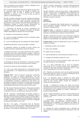 Rio de Janeiro , 23 de Janeiro de 2013 • Diário Oficial dos Municípios do Estado do Rio de Janeiro • ANO IV | Nº 0839
www.diariomunicipal.com.br/aemerj 9
arquivo cronológico de seus respectivos contratos e aditamentos, bem
como registro dos respectivos extratos.
§ 7º - O contrato administrativo decorrente de registro de preços deve
ser formalizado dentro do prazo de validade da respectiva ata,
sujeitando-se, a partir de então, à disciplina da Lei Federal
8.666/1993, em especial o art. 57, no que se refere ao prazo de
vigência e eventuais prorrogações.
Art. 33 - O pedido de alteração de contratos, mediante apostilamento
ou celebração de termo aditivo, deverá ser iniciado com solicitação
subscrita pelo secretário do órgão requisitante, formulada com
antecedência razoável, dirigida à Secretaria Municipal de Despesas e
Planejamento, autuada no mesmo processo administrativo da
contratação original e acompanhada dos seguintes documentos:
I – especificação da previsão de recursos orçamentários que
assegurem o pagamento das obrigações decorrentes da alteração,
mediante apresentação de requisição de reserva de dotação;
II – justificativa circunstanciada para a alteração;
III – carta do contratado manifestando interesse na alteração, quando
necessária sua concordância;
IV - no caso de modificação dos itens constantes do contrato original:
a) planilha que discrimine os itens acrescentados e excluídos;
b) composições analíticas de formação de preços unitários que
exponha as descrições, quantificações e preços dos insumos;
c) justificativa dos preços, caso sejam inseridos itens não constantes
da planilha inicial, feita, preferencialmente, mediante a relação ou
pesquisa dos preços de mercado e respectiva metodologia de pesquisa
e/ou referência a sistema de custos utilizado;
V - no caso de reajuste de preços:
a) metodologia de cálculo do reajustamento e exposição dos índices
setoriais aplicáveis, de acordo com expressa previsão contratual;
b) memória de cálculo dos valores liquidados e a liquidar;
VI – se for o caso, minuta de termo aditivo, a ser elaborada de acordo
com padronização a ser estabelecida pela Procuradoria Geral do
Município.
Parágrafo Único - Salvo em hipóteses excepcionais, devidamente
justificadas nos autos do processo administrativo, caso seja
identificada a necessidade ou a vantajosidade de prorrogar o período
de vigência de contrato em vigor, o órgão requisitante deverá iniciar
os procedimentos necessários à celebração do termo aditivo com
antecedência mínima de 30 (trinta) dias em relação à data de expiração
do período de vigência do contrato a ser prorrogado, sob pena de
responsabilização funcional do servidor que der causa ao atraso.
Art. 34 - Secretaria Municipal de Despesas e Planejamento procederá
em conformidade com o disposto no art. 12 deste Decreto, e
encaminhará o processo, em seguida, para a aprovação do Prefeito.
Art. 35 - Aprovado o prosseguimento da alteração contratual, o
processo administrativo será encaminhado à Controladoria Geral do
Município caso seja necessário proceder à análise de economicidade e,
em seguida, enviado à Procuradoria Geral do Município, para que seja
avaliada a viabilidade jurídica da alteração do contrato e a adequação
da minuta de termo aditivo, se for o caso.
Art. 36 - Em seguida, a Procuradoria Geral do Município
encaminhará os autos do processo para o órgão requisitante para que
proceda a emissão de nota de empenho, a confecção do termo aditivo
do contrato e a convocação do contratado para a sua assinatura.
Art. 37 - Assinado o termo aditivo, a secretaria remeterá documento
padrão para o Setor de Publicação solicitando sua publicação em
extrato.
Art. 38 - Publicado o extrato do termo aditivo, o órgão requisitante
remeterá o processo para a Controladoria Geral do Município, que
efetuará o cadastramento no SIGFIS/TCE, encaminhará cópia do
termo aditivo do contrato para registro na Procuradoria Geral do
Município e arquivará o processo.
Capítulo V
Dos Convênios
Art. 39 - As disposições deste Capítulo aplicam-se aos convênios e
outros instrumentos congêneres celebrados entre a administração
municipal e entidades privadas.
Parágrafo Único. A celebração de convênios com outros entes
públicos ou instituições internacionais obedecerá à legislação própria,
aplicando-se subsidiariamente o disposto no presente Decreto.
Art. 40 - A celebração de convênio e outros instrumentos congêneres
depende de prévia aprovação pelo secretário do órgão do plano do
trabalho a ser desempenhado com a organização interessada.
Parágrafo Único. O plano de trabalho deverá conter, no mínimo, as
seguintes informações:
I – identificação do objeto a ser executado;
II – metas a serem atingidas;
III – etapas ou fases de execução;
IV – plano de aplicação dos recursos financeiros, quando for o caso;
V – cronograma de desembolso, quando for o caso;
VI – previsão de início e fim da execução do objeto, bem como da
conclusão das etapas ou fases programadas;
VII – se o ajuste compreender obra ou serviço de engenharia,
comprovação de que os recursos próprios para complementar a
execução do objeto estão devidamente assegurados, salvo se o custo
total do empreendimento recair sobre a administração;
§ 1º - Tratando-se de subvenção social, esta deverá além da previsão
orçamentária específica, observar as normas da Deliberação 200 do
TCE, e estar adstrita sua vigência ao exercício.
§ 2º - As disposições quanto a prestação de contas desses
instrumentos, deverão conter obrigatoriamente previsão de juntada do
extrato da conta corrente, balanço assinado por contabilista, e
originais dos documentos fiscais.
Art. 40 – A celebração de convênio será, sempre que possível,
antecedida por processo público de seleção, por meio do qual o órgão
requisitante possa avaliar os possíveis parceiros interessados com fito
de selecioná-los para celebração do convênio, observando-se o
princípio da impessoalidade.
Art. 41 - O órgão encaminhará o processo à Secretaria Municipal de
Despesas e Planejamento, instruído com os seguintes documentos,
conforme o caso:
I – documentação comprobatória da habilitação jurídica, da
qualificação técnica, da qualificação econômico-financeira, da
regularidade fiscal e trabalhista e do cumprimento do disposto no
inciso XXXIII do art. 7º da Constituição Federal, na forma dos arts. 6º
a 9º deste Decreto;
II – indicação dos recursos orçamentários para a efetivação dos
repasses previstos, mediante apresentação de requisição de reserva de
dotação;
 
