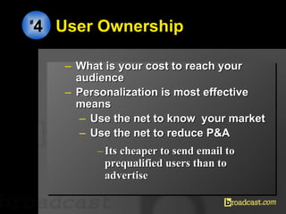 User Ownership <ul><ul><li>What is your cost to reach your audience </li></ul></ul><ul><ul><li>Personalization is most eff...