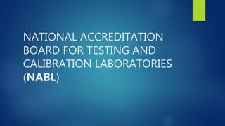 NATIONAL ACCREDITATION
BOARD FOR TESTING AND
CALIBRATION LABORATORIES
(NABL)
 