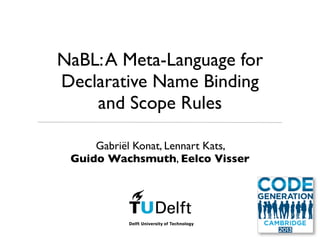 NaBL: A Meta-Language for
Declarative Name Binding
    and Scope Rules

     Gabriël Konat, Lennart Kats,
 Guido Wachsmuth, Eelco Visser
 
