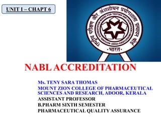 NABLACCREDITATION
UNIT I – CHAPT 6
Ms. TENY SARA THOMAS
MOUNT ZION COLLEGE OF PHARMACEUTICAL
SCIENCES AND RESEARCH, ADOOR, KERALA
ASSISTANT PROFESSOR
B.PHARM SIXTH SEMESTER
PHARMACEUTICAL QUALITY ASSURANCE
 