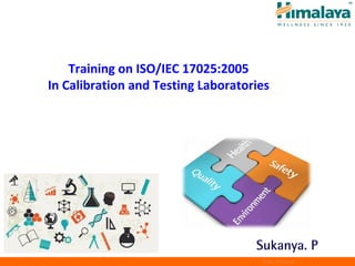 Training on ISO/IEC 17025:2005
In Calibration and Testing Laboratories
Team HimalayaTeam Himalaya
Sukanya. P
 