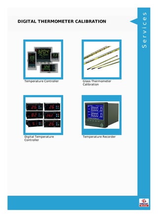 DIGITAL THERMOMETER CALIBRATION
Temperature Controller Glass Thermometer
Calibration
Digital Temperature
Controller
Temperature Recorder
Services
 