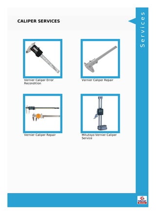 CALIPER SERVICES
Vernier Caliper Error
Recondition
Vernier Caliper Repair
Vernier Caliper Repair Mitutoyo Vernier Caliper
Service
Services
 