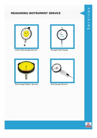 MEASURING INSTRUMENT SERVICE
Lever Dial Gauge Service Plunger Dial Gauge
Dial Gauge Repair Service Dial Gauge Service
Services
 