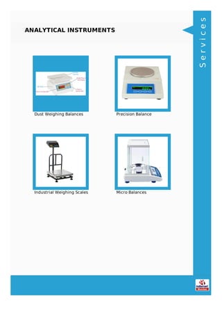 ANALYTICAL INSTRUMENTS
Dust Weighing Balances Precision Balance
Industrial Weighing Scales Micro Balances
Services
 