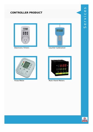 CONTROLLER PRODUCT
Electronic Timers Counter Calibration
Pulse Meter Multi Panel Meters
Services
 