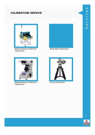 CALIBRATION SERVICE
Needle Detector Machine
Calibration
Wrap Reel Calibration
Needle Detector Machine
Calibration
Pump Calibration
Services
 