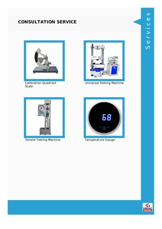 CONSULTATION SERVICE
Calibration Quadrant
Scale
Universal Testing Machine
Tensile Testing Machine Temperature Gauge
Services
 