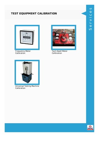 TEST EQUIPMENT CALIBRATION
Frequency Meter
Calibration
Tach Dwell Meter
Calibration
Universal Testing Machine
Calibration
Services
 