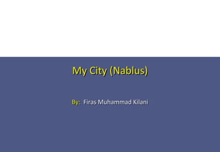 My City (Nablus) By:   Firas Muhammad Kilani 
