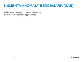 6
NUMENTA ANOMALY BENCHMARK (NAB)
• NAB: a rigorous benchmark for anomaly
detection in streaming applications
 