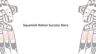 Squamish Nation Success Story
 