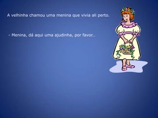 Ele é tão gigante que não conseguimos arrancar!A velhinha chamou uma menina que vivia ali perto.- Menina, dá aqui uma ajudinha, por favor…