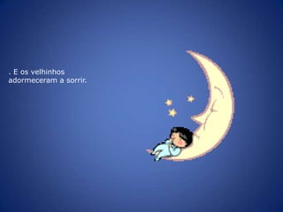 . E os velhinhos adormeceram a sorrir.